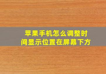 苹果手机怎么调整时间显示位置在屏幕下方