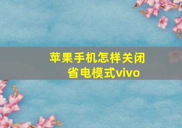 苹果手机怎样关闭省电模式vivo