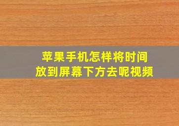 苹果手机怎样将时间放到屏幕下方去呢视频