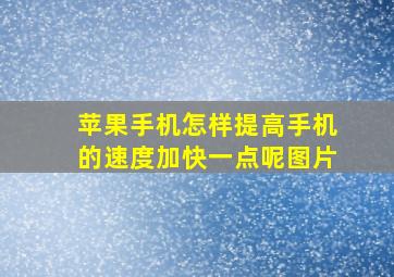 苹果手机怎样提高手机的速度加快一点呢图片