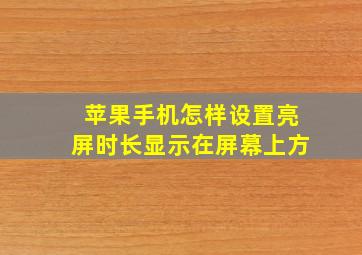 苹果手机怎样设置亮屏时长显示在屏幕上方