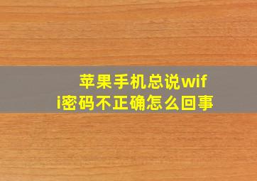 苹果手机总说wifi密码不正确怎么回事