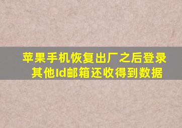 苹果手机恢复出厂之后登录其他Id邮箱还收得到数据