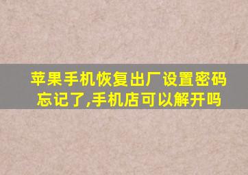 苹果手机恢复出厂设置密码忘记了,手机店可以解开吗