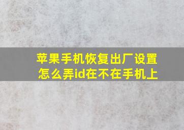 苹果手机恢复出厂设置怎么弄id在不在手机上