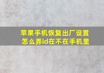 苹果手机恢复出厂设置怎么弄id在不在手机里