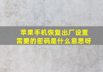 苹果手机恢复出厂设置需要的密码是什么意思呀