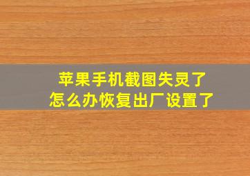 苹果手机截图失灵了怎么办恢复出厂设置了