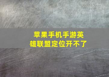 苹果手机手游英雄联盟定位开不了