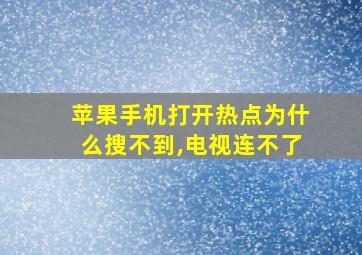 苹果手机打开热点为什么搜不到,电视连不了