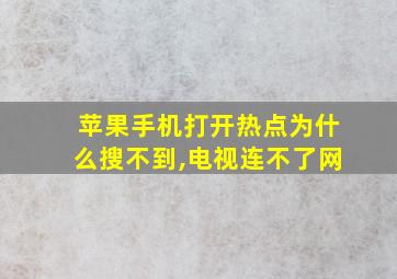 苹果手机打开热点为什么搜不到,电视连不了网