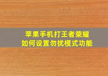 苹果手机打王者荣耀如何设置勿扰模式功能