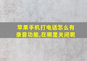 苹果手机打电话怎么有录音功能,在哪里关闭呢