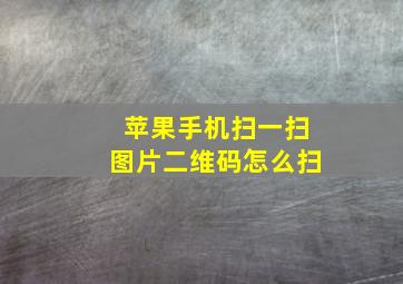 苹果手机扫一扫图片二维码怎么扫