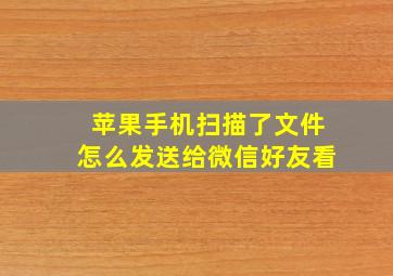 苹果手机扫描了文件怎么发送给微信好友看