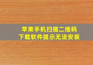 苹果手机扫描二维码下载软件提示无法安装