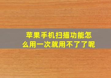 苹果手机扫描功能怎么用一次就用不了了呢