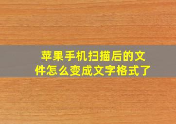 苹果手机扫描后的文件怎么变成文字格式了