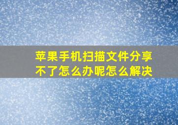 苹果手机扫描文件分享不了怎么办呢怎么解决