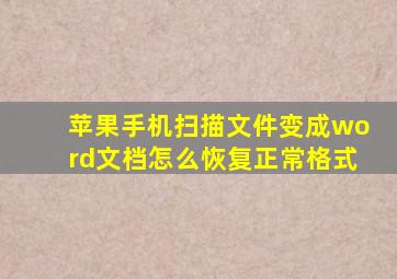 苹果手机扫描文件变成word文档怎么恢复正常格式