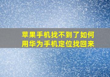 苹果手机找不到了如何用华为手机定位找回来