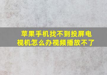 苹果手机找不到投屏电视机怎么办视频播放不了