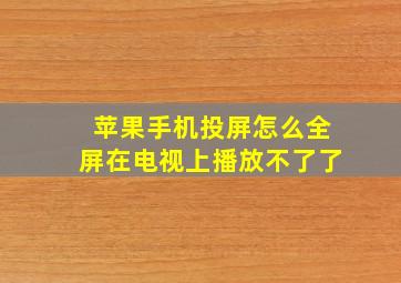 苹果手机投屏怎么全屏在电视上播放不了了