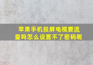 苹果手机投屏电视要流量吗怎么设置不了密码呢