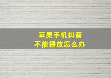 苹果手机抖音不能播放怎么办