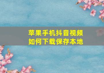 苹果手机抖音视频如何下载保存本地