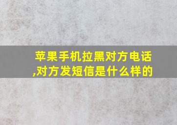 苹果手机拉黑对方电话,对方发短信是什么样的