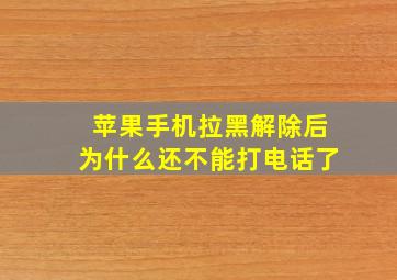 苹果手机拉黑解除后为什么还不能打电话了