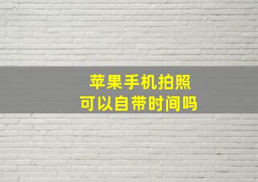 苹果手机拍照可以自带时间吗