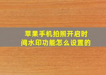 苹果手机拍照开启时间水印功能怎么设置的