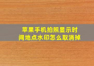 苹果手机拍照显示时间地点水印怎么取消掉