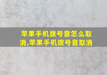 苹果手机拨号音怎么取消,苹果手机拨号音取消