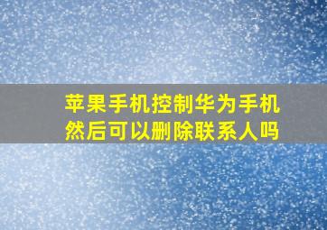 苹果手机控制华为手机然后可以删除联系人吗