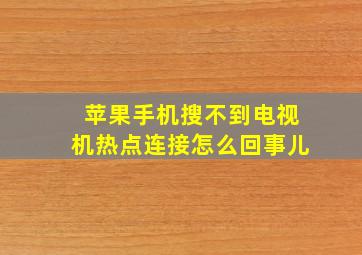 苹果手机搜不到电视机热点连接怎么回事儿