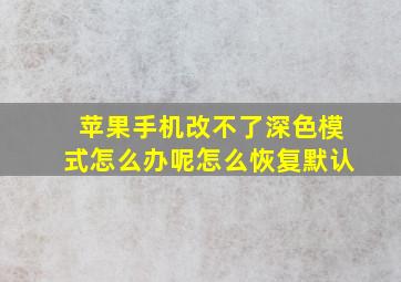 苹果手机改不了深色模式怎么办呢怎么恢复默认