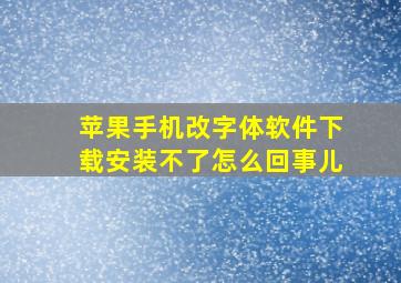 苹果手机改字体软件下载安装不了怎么回事儿