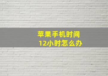 苹果手机时间12小时怎么办