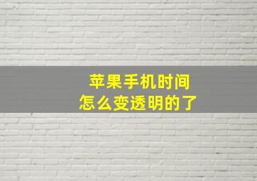 苹果手机时间怎么变透明的了