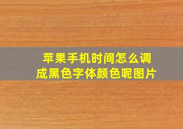 苹果手机时间怎么调成黑色字体颜色呢图片