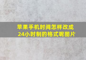 苹果手机时间怎样改成24小时制的格式呢图片