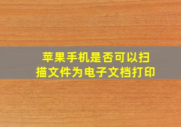 苹果手机是否可以扫描文件为电子文档打印