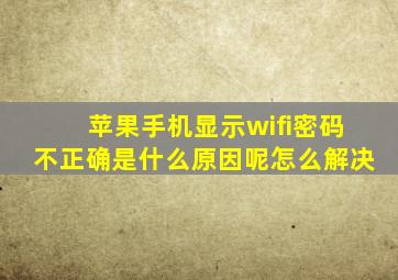 苹果手机显示wifi密码不正确是什么原因呢怎么解决