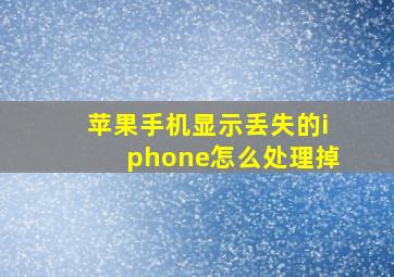 苹果手机显示丢失的iphone怎么处理掉