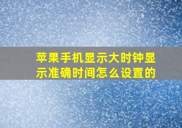 苹果手机显示大时钟显示准确时间怎么设置的