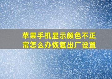 苹果手机显示颜色不正常怎么办恢复出厂设置