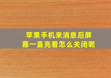 苹果手机来消息后屏幕一直亮着怎么关闭呢